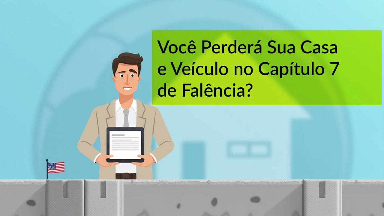 Você Perderá Sua Casa e Veículo na Falência do Capítulo 7?